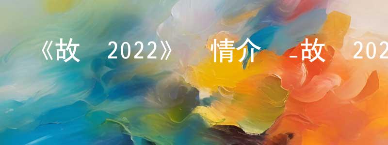 影視迷陳光容的個人博客,《故鄉2022》詳情介紹_故鄉2022HD在線觀看_故鄉2022迅雷下載_日漫